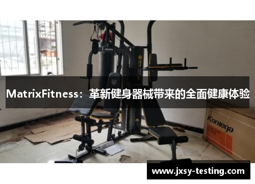 MatrixFitness：革新健身器械带来的全面健康体验